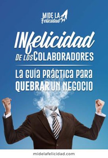 Infelicidad de los colaboradores: la guía práctica para quebrar un negocio