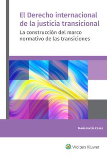 El Derecho internacional de la justicia transicional: la construcción del marco normativo de las transiciones