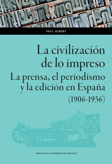 La civilización de lo impreso: la prensa, el periodismo y la edición en España (1906-1936)